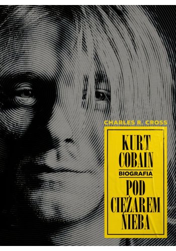  KURT COBAIN. POD CIĘŻAREM NIEBA